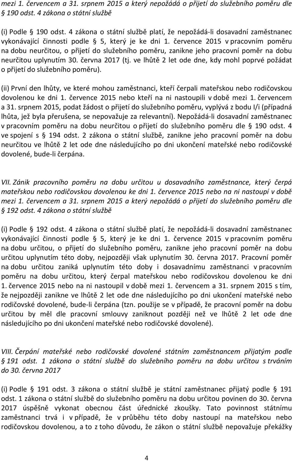 července 2015 v pracovním poměru na dobu neurčitou, o přijetí do služebního poměru, zanikne jeho pracovní poměr na dobu neurčitou uplynutím 30. června 2017 (tj.