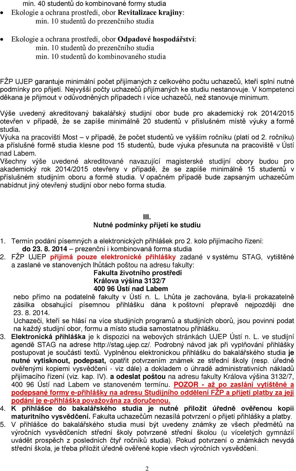 10 studentů do kombinovaného studia FŽP UJEP garantuje minimální počet přijímaných z celkového počtu uchazečů, kteří splní nutné podmínky pro přijetí.