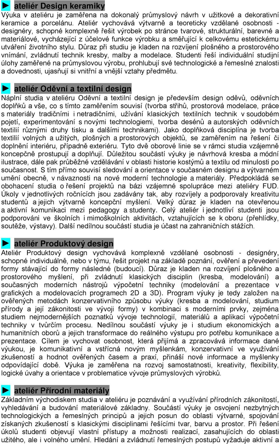 směřující k celkovému estetickému utváření životního stylu. Důraz při studiu je kladen na rozvíjení plošného a prostorového vnímání, zvládnutí technik kresby, malby a modelace.