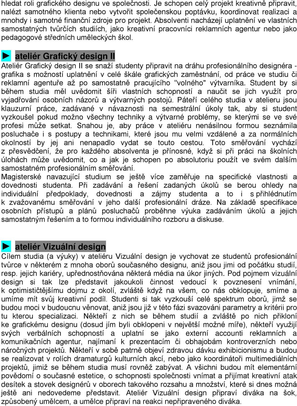 Absolventi nacházejí uplatnění ve vlastních samostatných tvůrčích studiích, jako kreativní pracovníci reklamních agentur nebo jako pedagogové středních uměleckých škol.