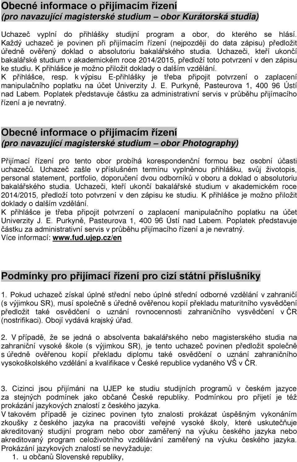 Uchazeči, kteří ukončí bakalářské studium v akademickém roce 2014/2015, předloží toto potvrzení v den zápisu ke studiu. K přihlášce je možno přiložit doklady o dalším vzdělání. K přihlášce, resp.