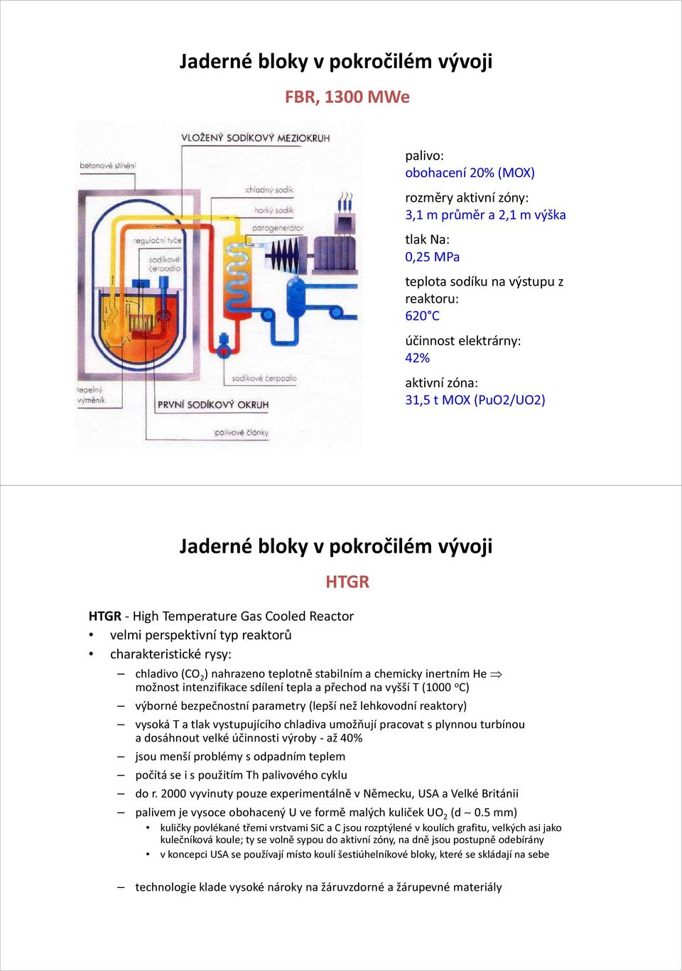 intenzifikace sdílení tepla a přechod na vyšší T (1000 o C) výborné bezpečnostní parametry (lepší než lehkovodní reaktory) vysoká T a tlak vystupujícího chladiva umožňují pracovat s plynnou turbínou