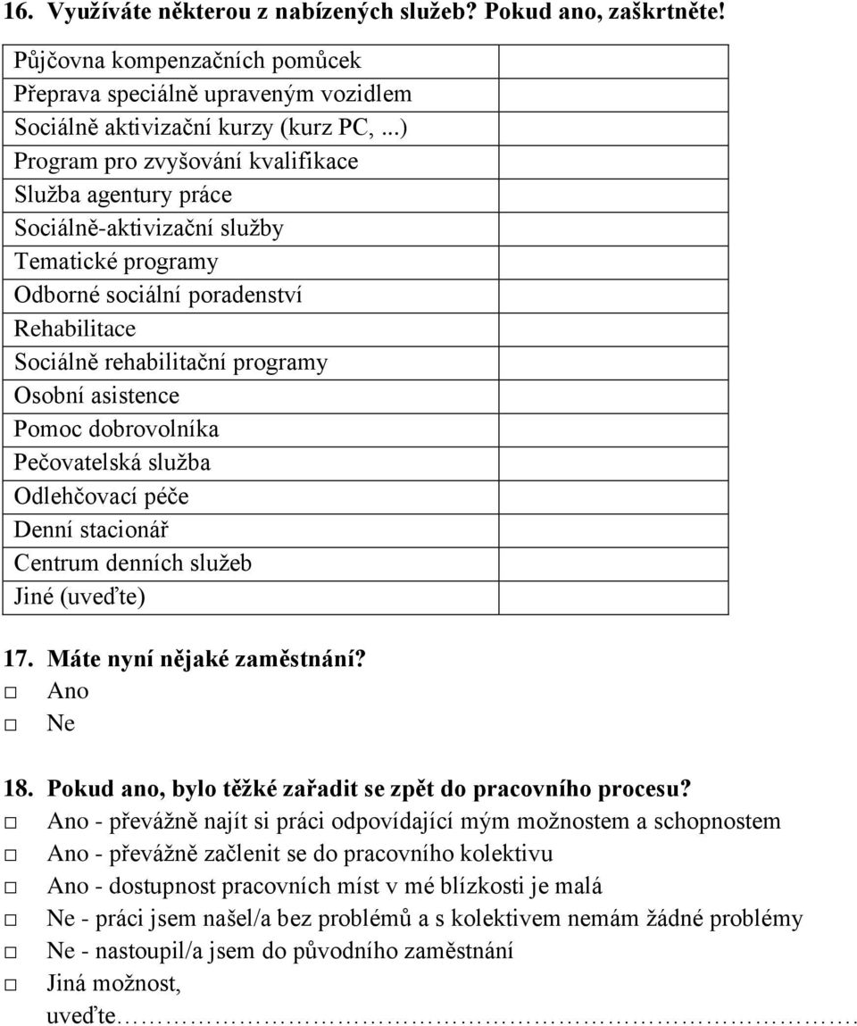 Pomoc dobrovolníka Pečovatelská služba Odlehčovací péče Denní stacionář Centrum denních služeb Jiné (uveďte) 17. Máte nyní nějaké zaměstnání? 18.