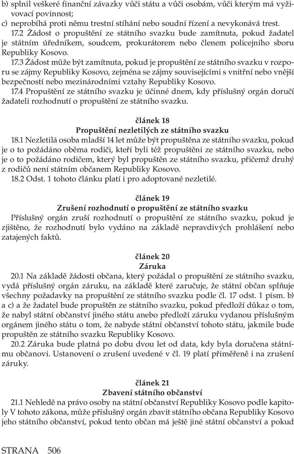 3 Žádost může být zamítnuta, pokud je propuštění ze státního svazku v rozporu se zájmy Republiky Kosovo, zejména se zájmy souvisejícími s vnitřní nebo vnější bezpečností nebo mezinárodními vztahy