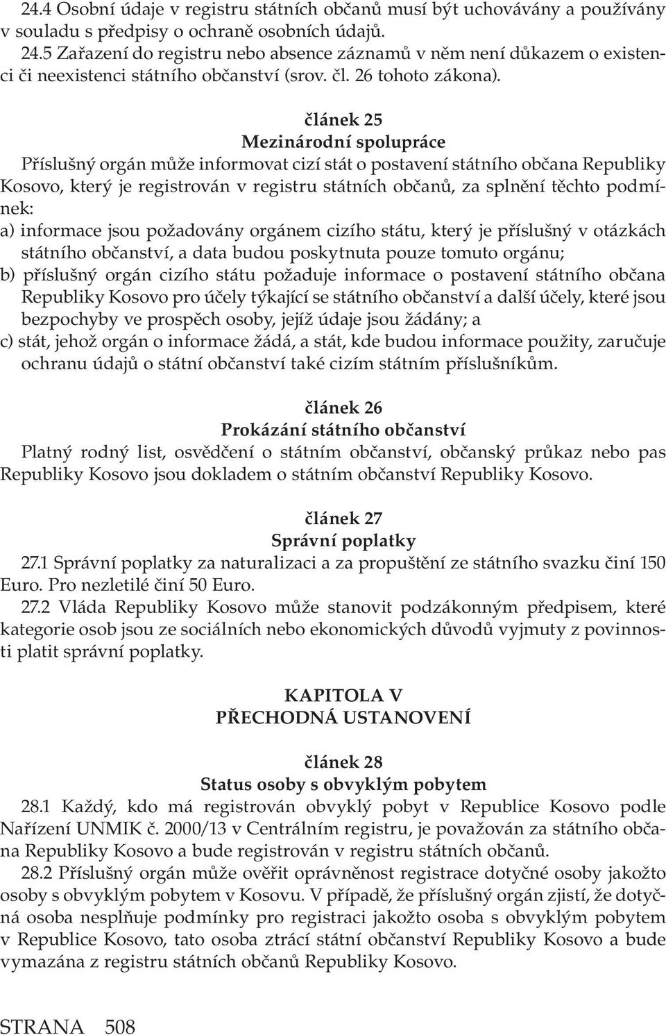 článek 25 Mezinárodní spolupráce Příslušný orgán může informovat cizí stát o postavení státního občana Republiky Kosovo, který je registrován v registru státních občanů, za splnění těchto podmínek: