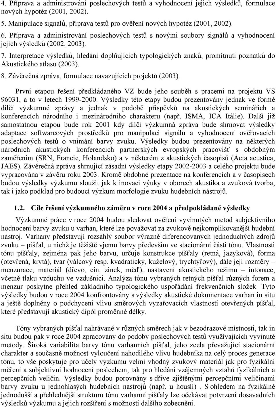 Interpretace výsledků, hledání doplňujících typologických znaků, promítnutí poznatků do Akustického atlasu (2003). 8. Závěrečná zpráva, formulace navazujících projektů (2003).