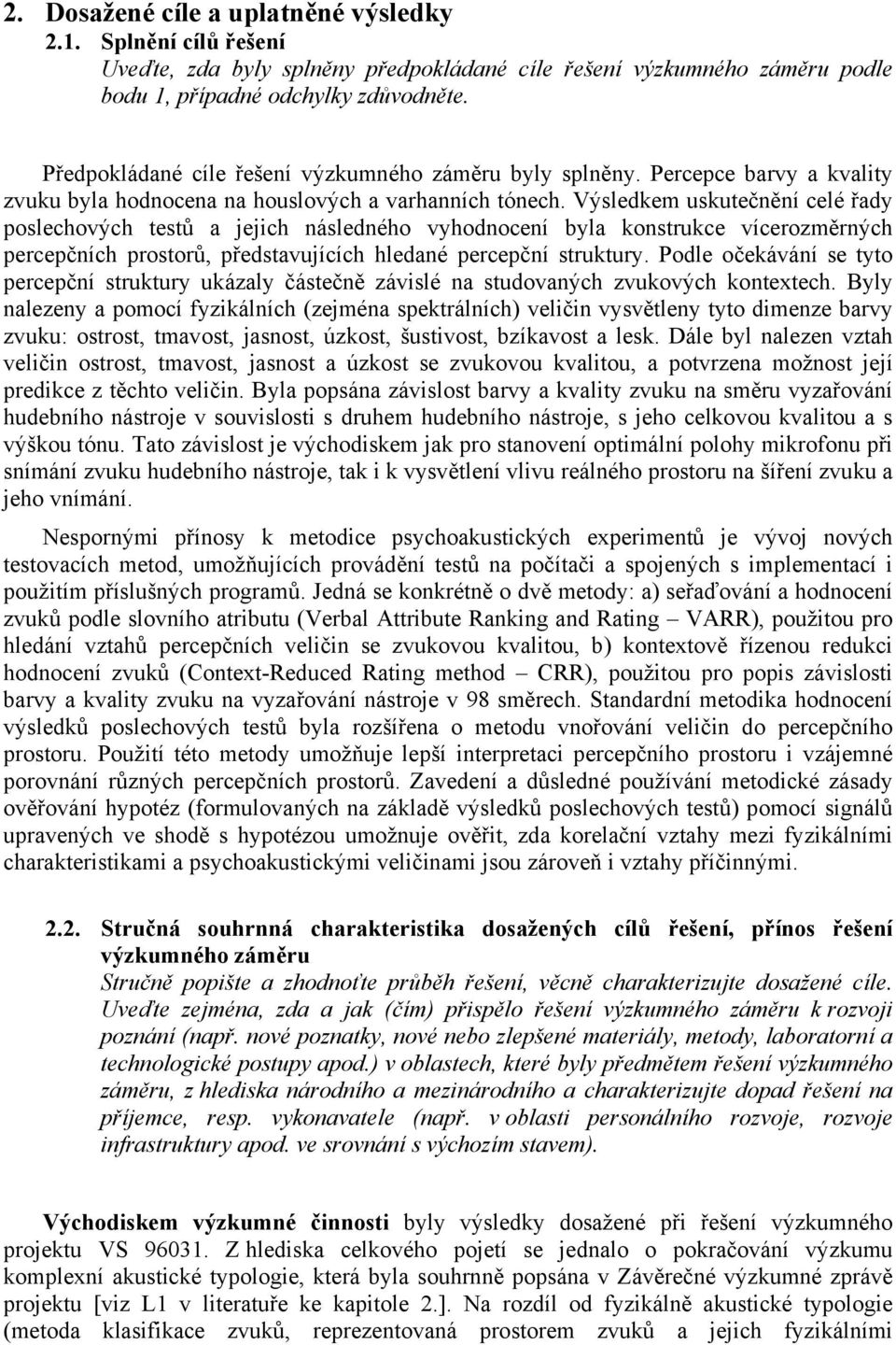 Výsledkem uskutečnění celé řady poslechových testů a jejich následného vyhodnocení byla konstrukce vícerozměrných percepčních prostorů, představujících hledané percepční struktury.