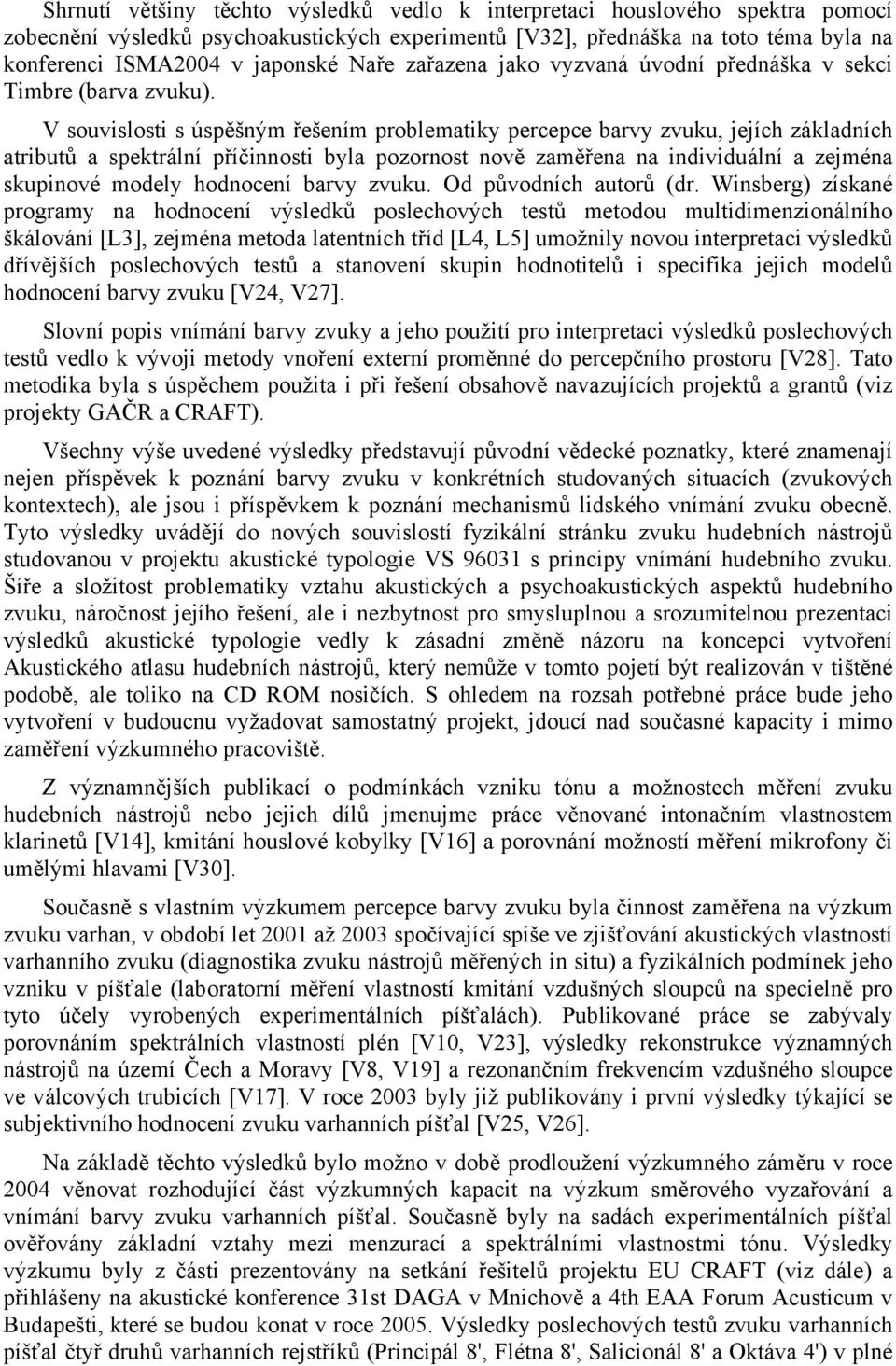 V souvislosti s úspěšným řešením problematiky percepce barvy zvuku, jejích základních atributů a spektrální příčinnosti byla pozornost nově zaměřena na individuální a zejména skupinové modely