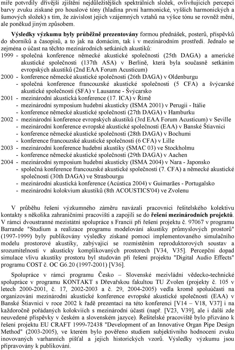 Výsledky výzkumu byly průběžně prezentovány formou přednášek, posterů, příspěvků do sborníků a časopisů, a to jak na domácím, tak i v mezinárodním prostředí.