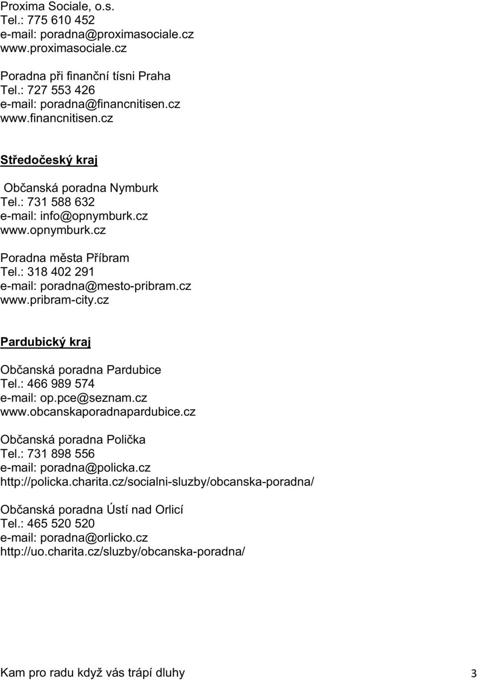 cz Pardubický kraj Občanská poradna Pardubice Tel.: 466 989 574 e-mail: op.pce@seznam.cz www.obcanskaporadnapardubice.cz Občanská poradna Polička Tel.: 731 898 556 e-mail: poradna@policka.