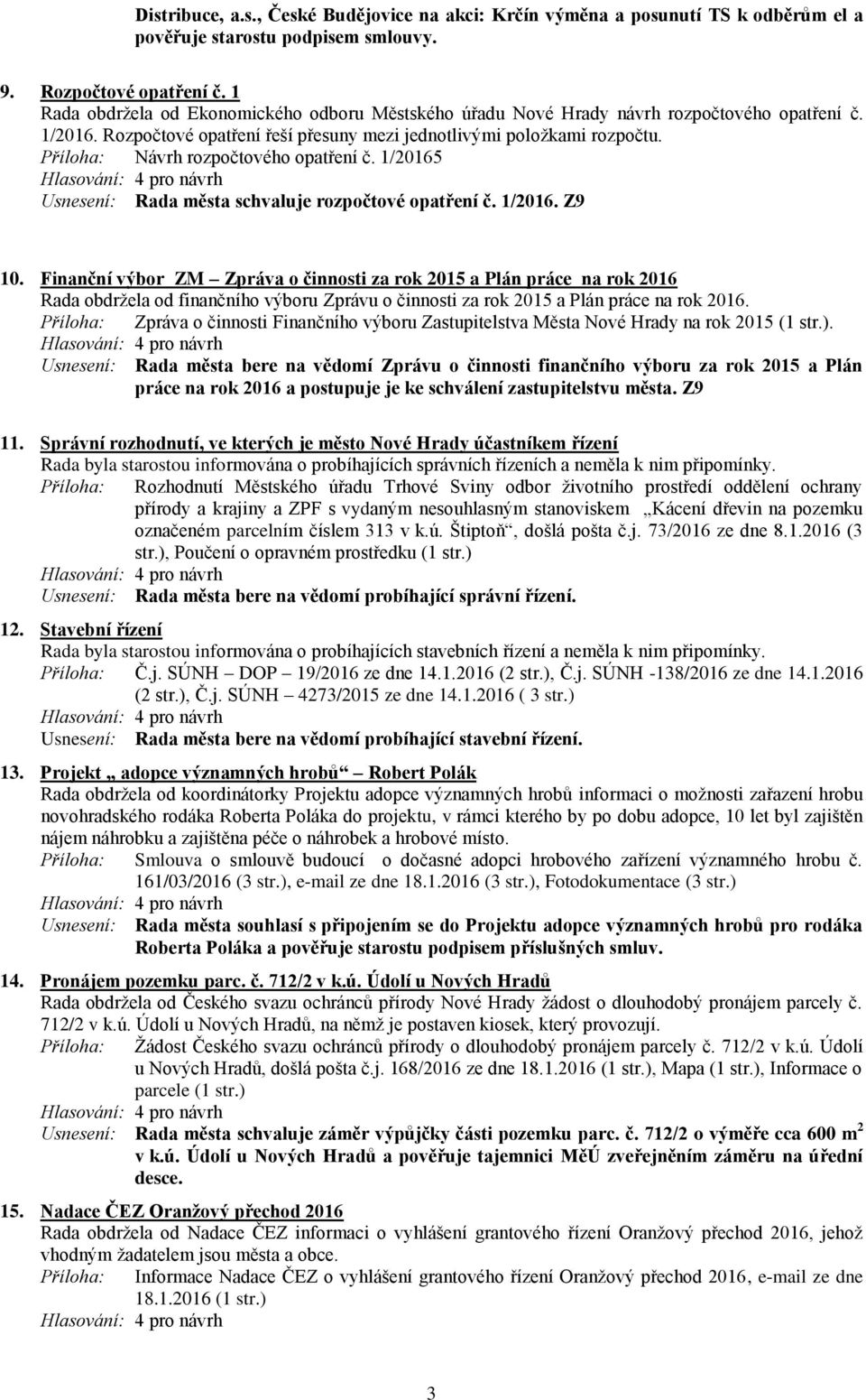 Návrh rozpočtového opatření č. 1/20165 Usnesení: Rada města schvaluje rozpočtové opatření č. 1/2016. Z9 10.