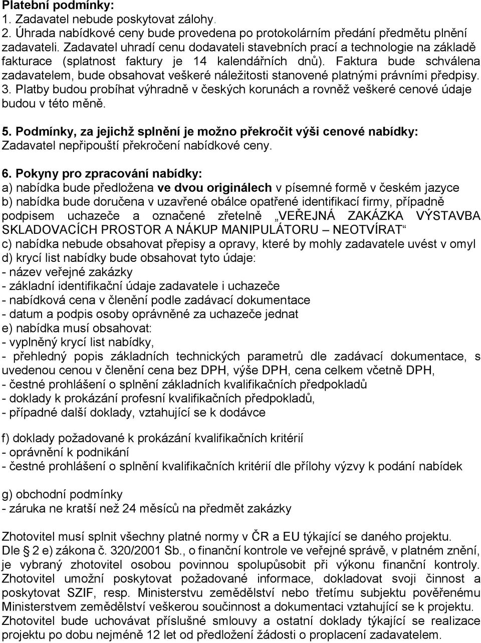 Faktura bude schválena zadavatelem, bude obsahovat veškeré náležitosti stanovené platnými právními předpisy. 3.