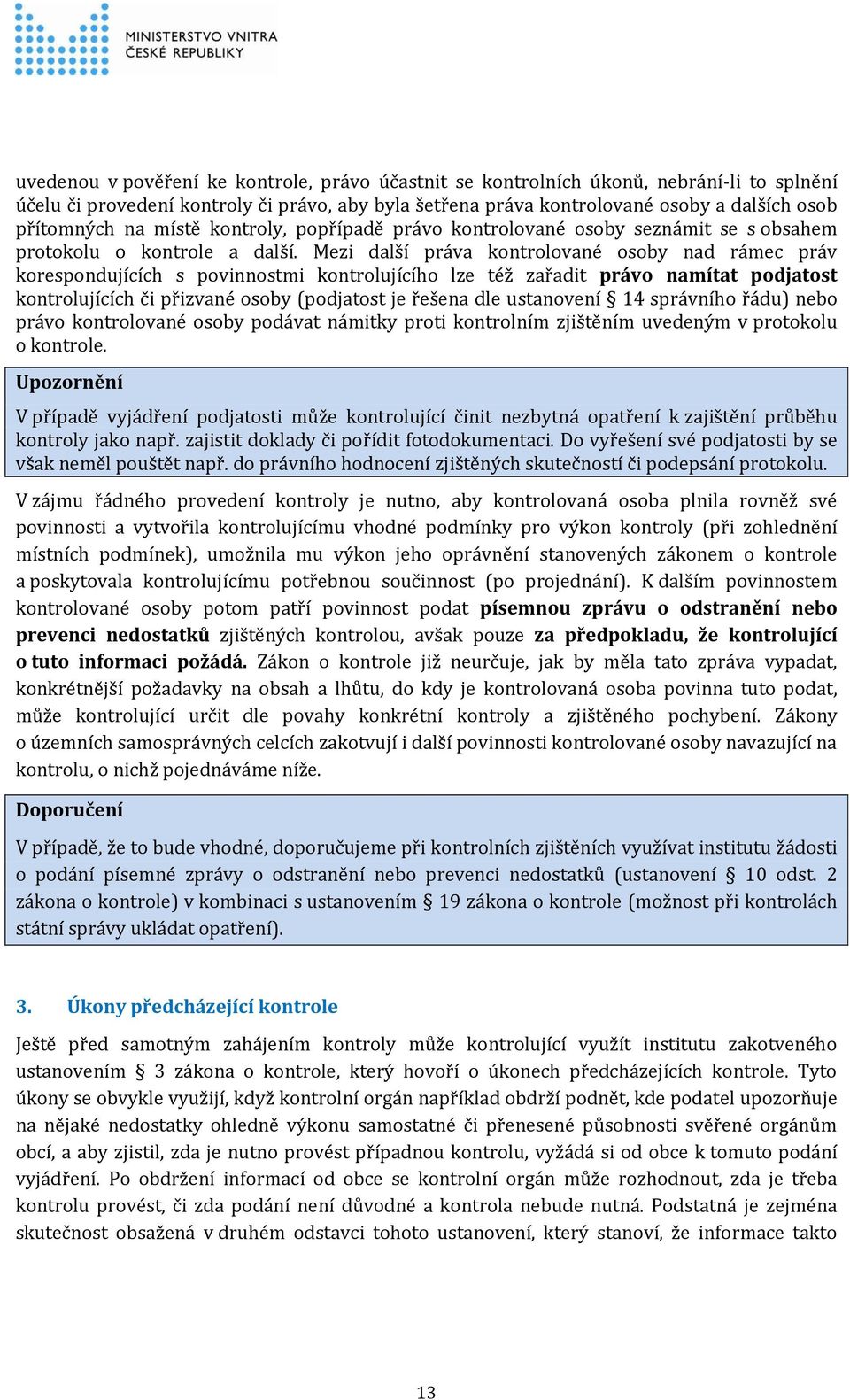 Mezi další práva kontrolované osoby nad rámec práv korespondujících s povinnostmi kontrolujícího lze též zařadit právo namítat podjatost kontrolujících či přizvané osoby (podjatost je řešena dle