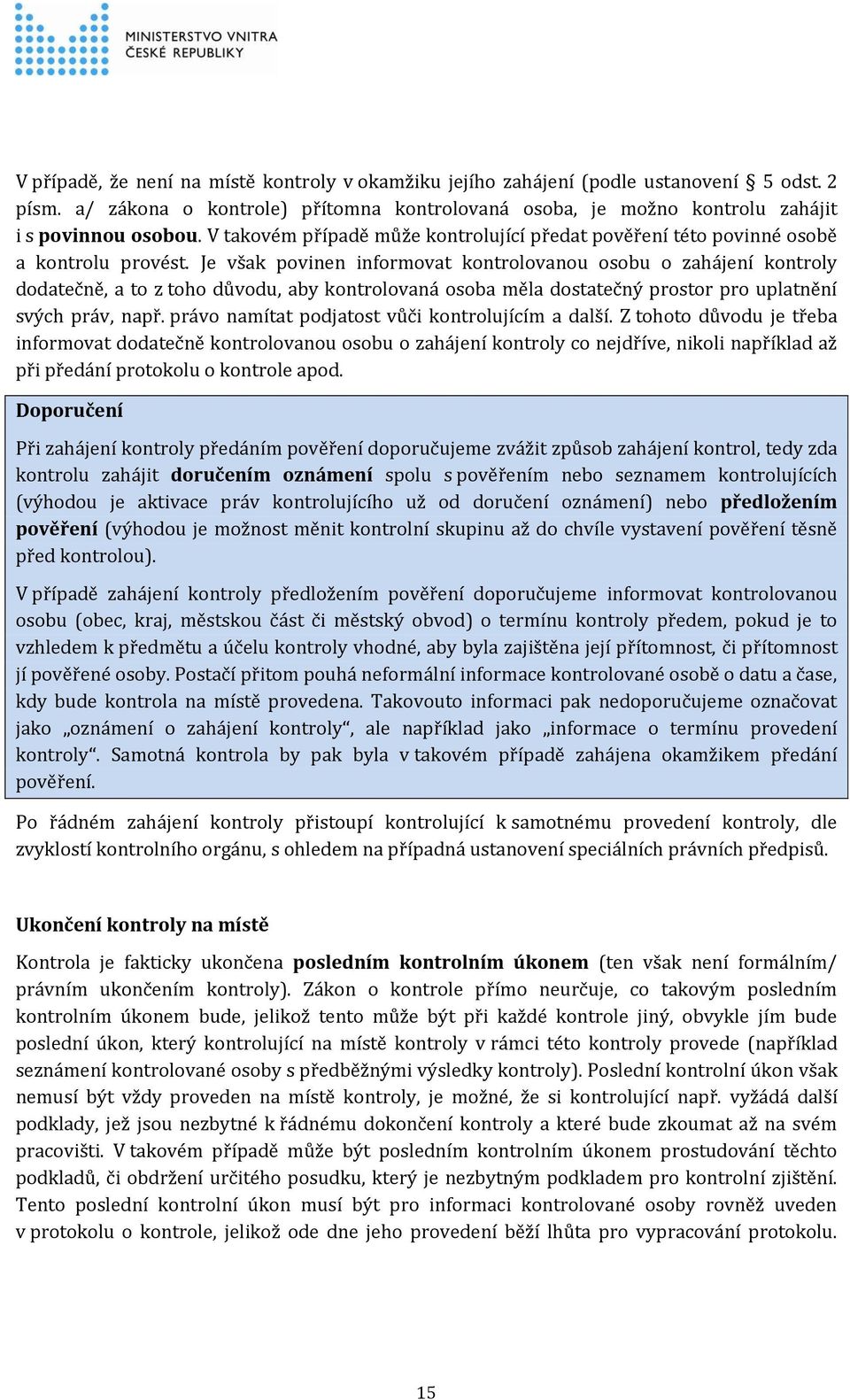 Je však povinen informovat kontrolovanou osobu o zahájení kontroly dodatečně, a to z toho důvodu, aby kontrolovaná osoba měla dostatečný prostor pro uplatnění svých práv, např.