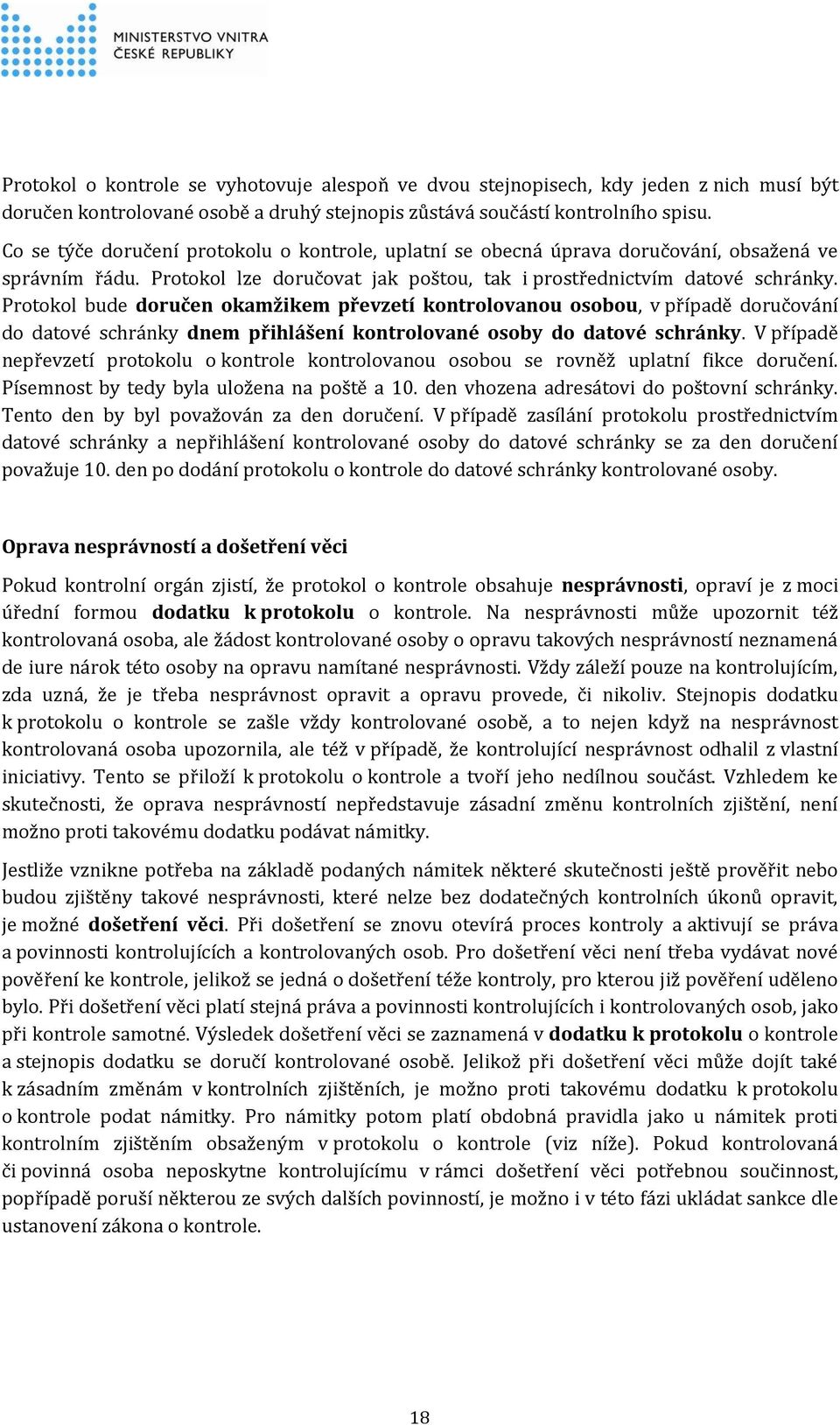 Protokol bude doručen okamžikem převzetí kontrolovanou osobou, v případě doručování do datové schránky dnem přihlášení kontrolované osoby do datové schránky.