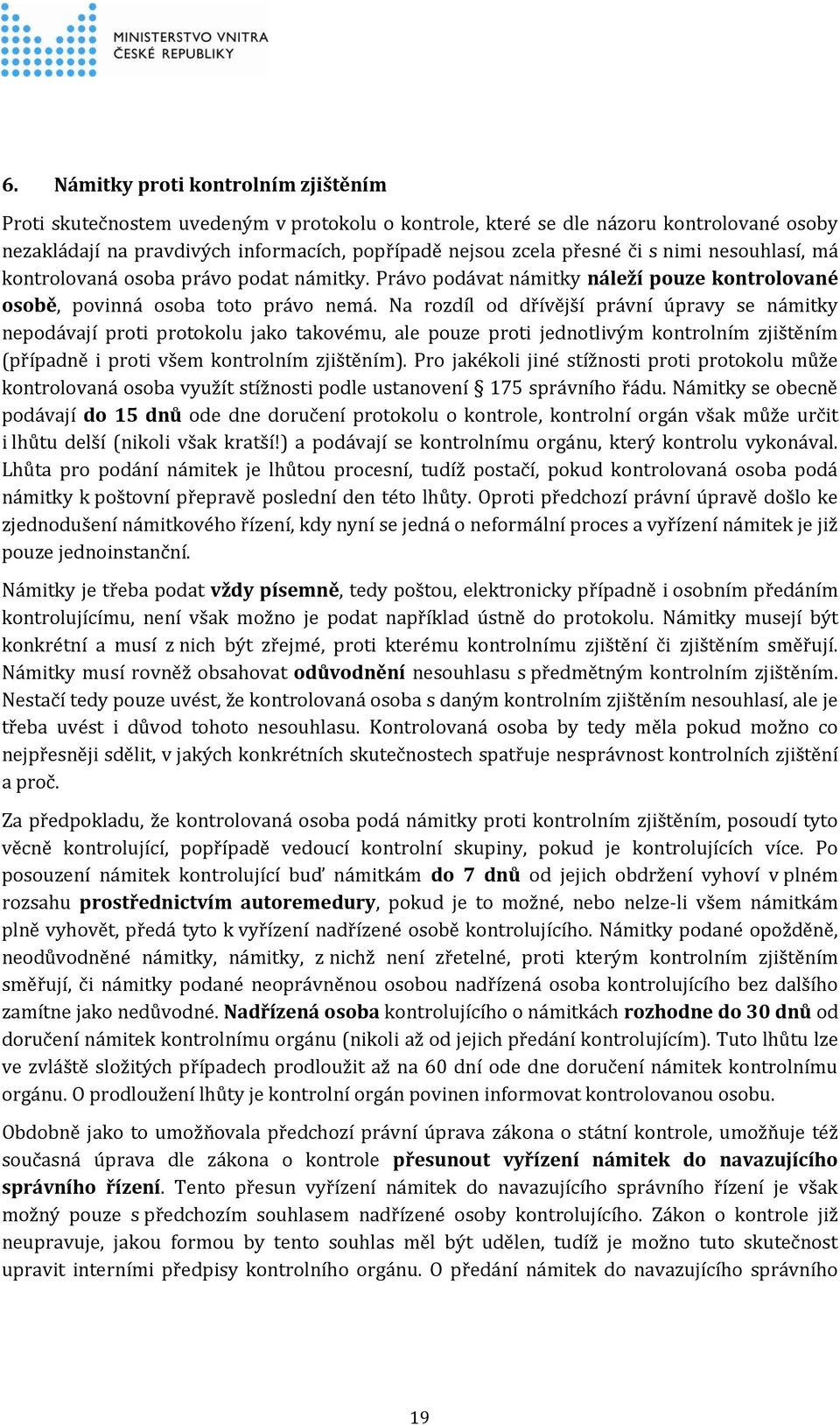 Na rozdíl od dřívější právní úpravy se námitky nepodávají proti protokolu jako takovému, ale pouze proti jednotlivým kontrolním zjištěním (případně i proti všem kontrolním zjištěním).