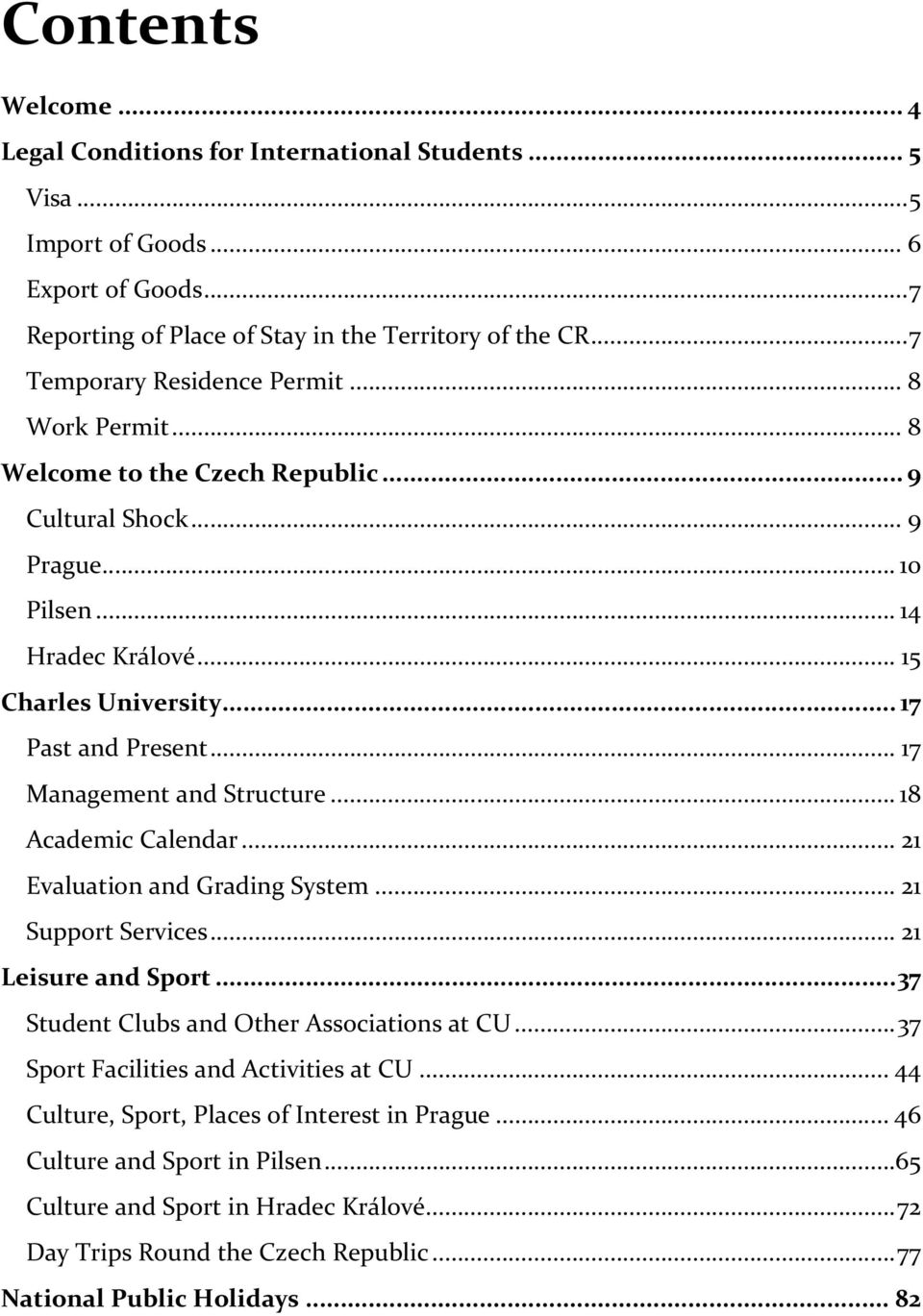 ..17 Management and Structure...18 Academic Calendar...21 Evaluation and Grading System...21 Support Services...21 Leisure and Sport...37 Student Clubs and Other Associations at CU.