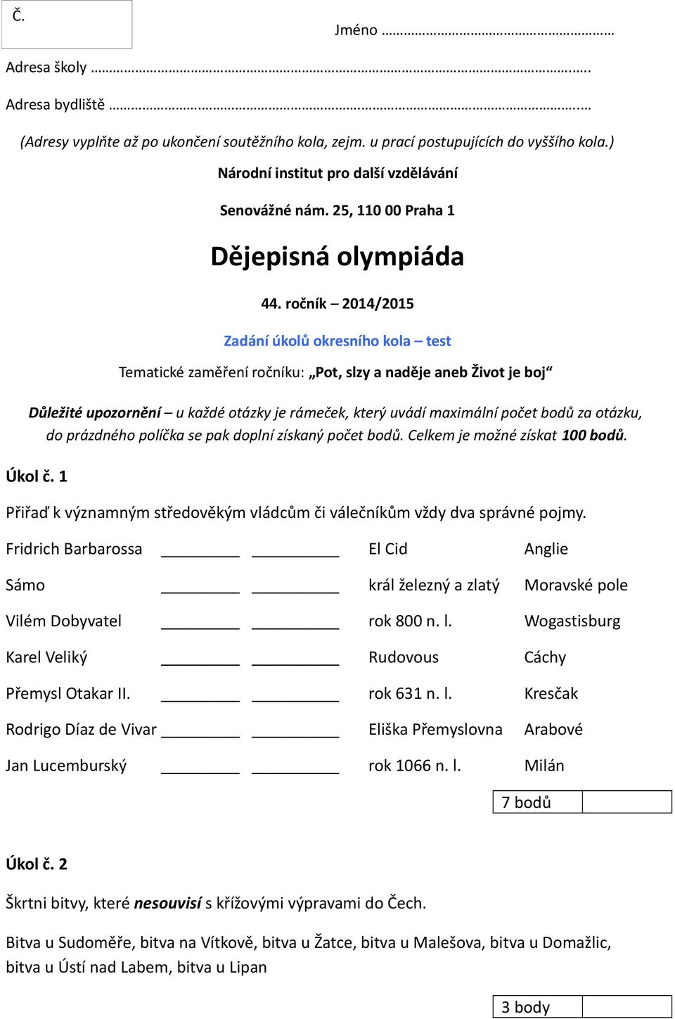 ročník 2014/2015 Zadání úkolů okresního kola test Tematické zaměření ročníku: Pot, slzy a naděje aneb Život je boj Důležité upozornění u každé otázky je rámeček, který uvádí maximální počet bodů za