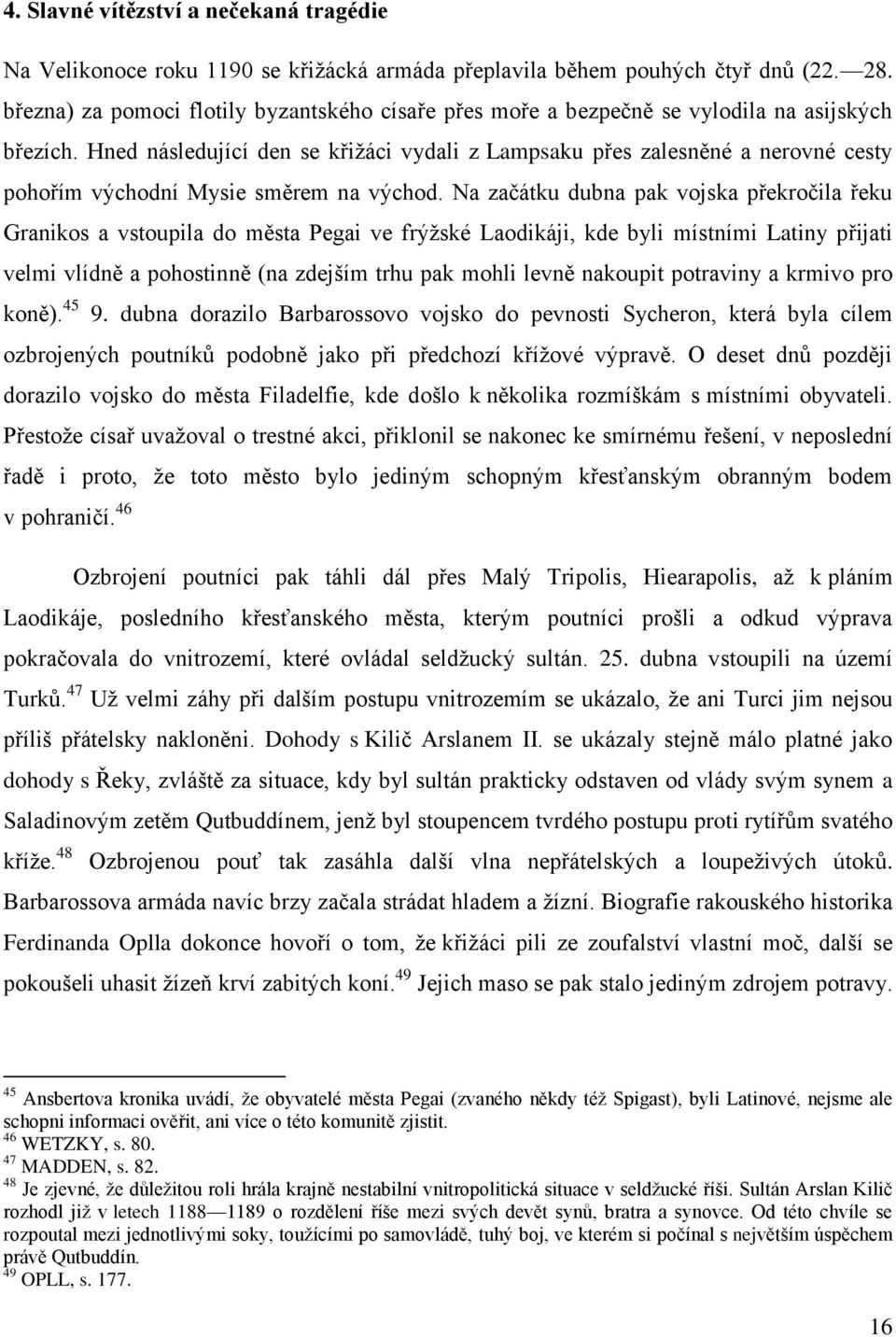 Hned následující den se křižáci vydali z Lampsaku přes zalesněné a nerovné cesty pohořím východní Mysie směrem na východ.