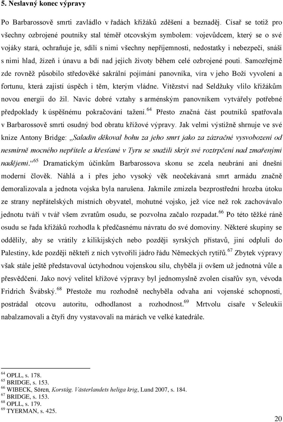 nimi hlad, žízeň i únavu a bdí nad jejich životy během celé ozbrojené pouti.