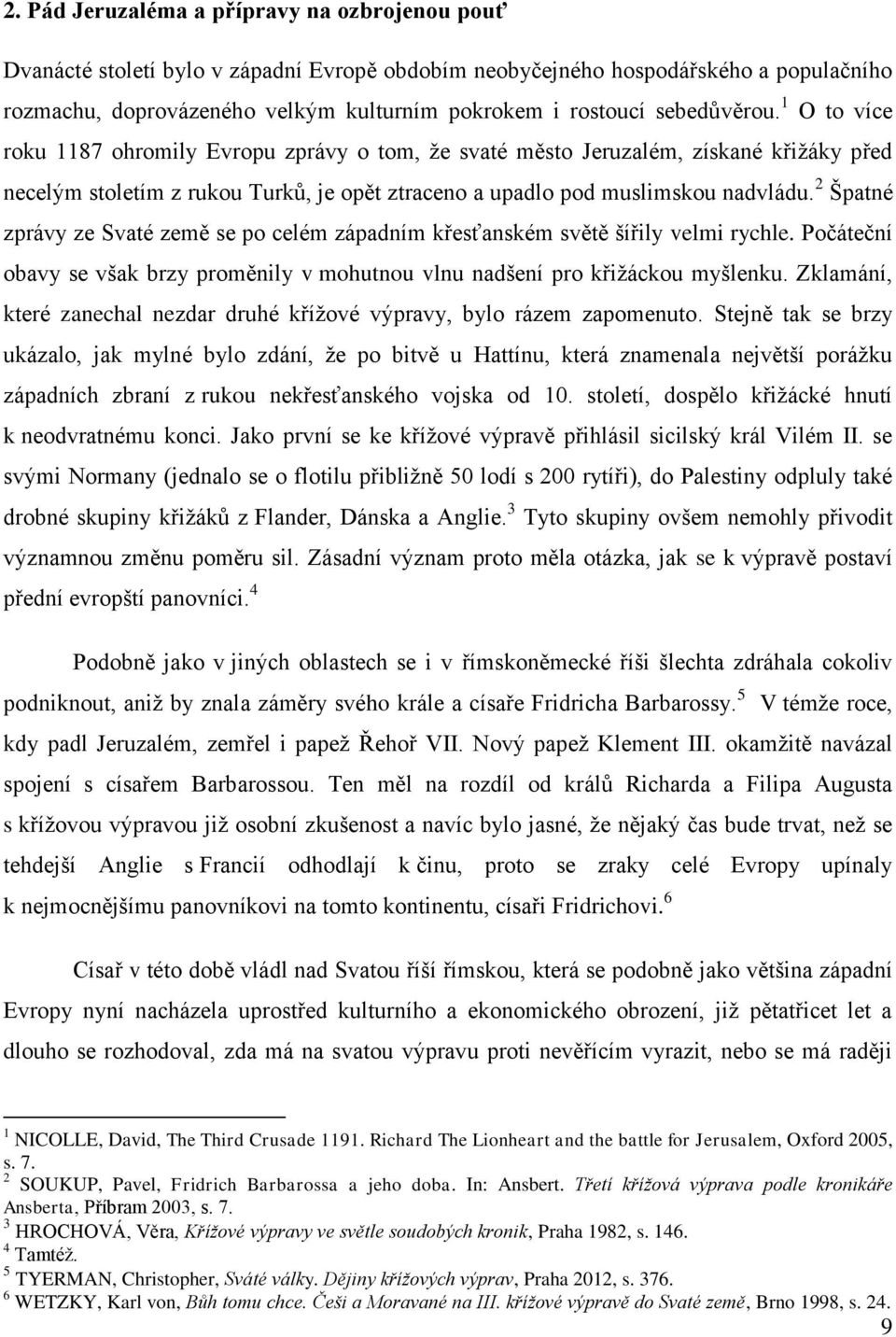 2 Špatné zprávy ze Svaté země se po celém západním křesťanském světě šířily velmi rychle. Počáteční obavy se však brzy proměnily v mohutnou vlnu nadšení pro křižáckou myšlenku.
