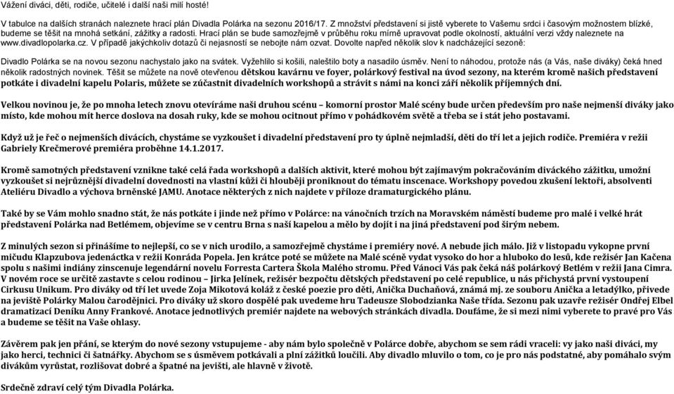 Hrací plán se bude samozřejmě v průběhu roku mírně upravovat podle okolností, aktuální verzi vždy naleznete na www.divadlopolarka.cz. V případě jakýchkoliv dotazů či nejasností se nebojte nám ozvat.