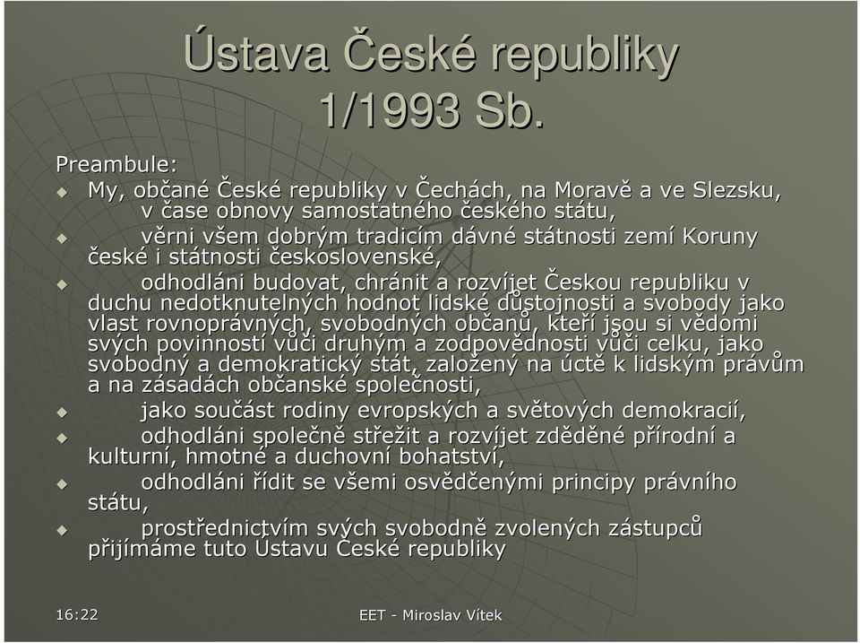 československé, odhodláni budovat, chránit a rozvíjet Českou republiku v duchu nedotknutelných hodnot lidské důstojnosti a svobody jako vlast rovnoprávných, svobodných občanů, kteří jsou si vědomi