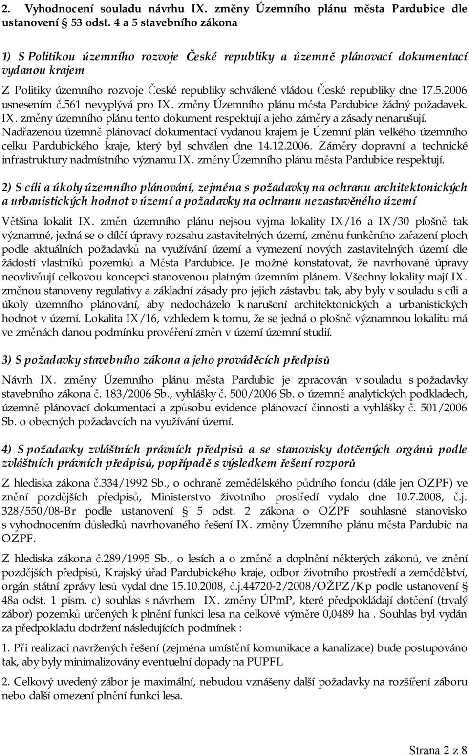 17.5.2006 usnesením č.561 nevyplývá pro IX. změny Územního plánu města Pardubice žádný požadavek. IX. změny územního plánu tento dokument respektují a jeho záměry a zásady nenarušují.
