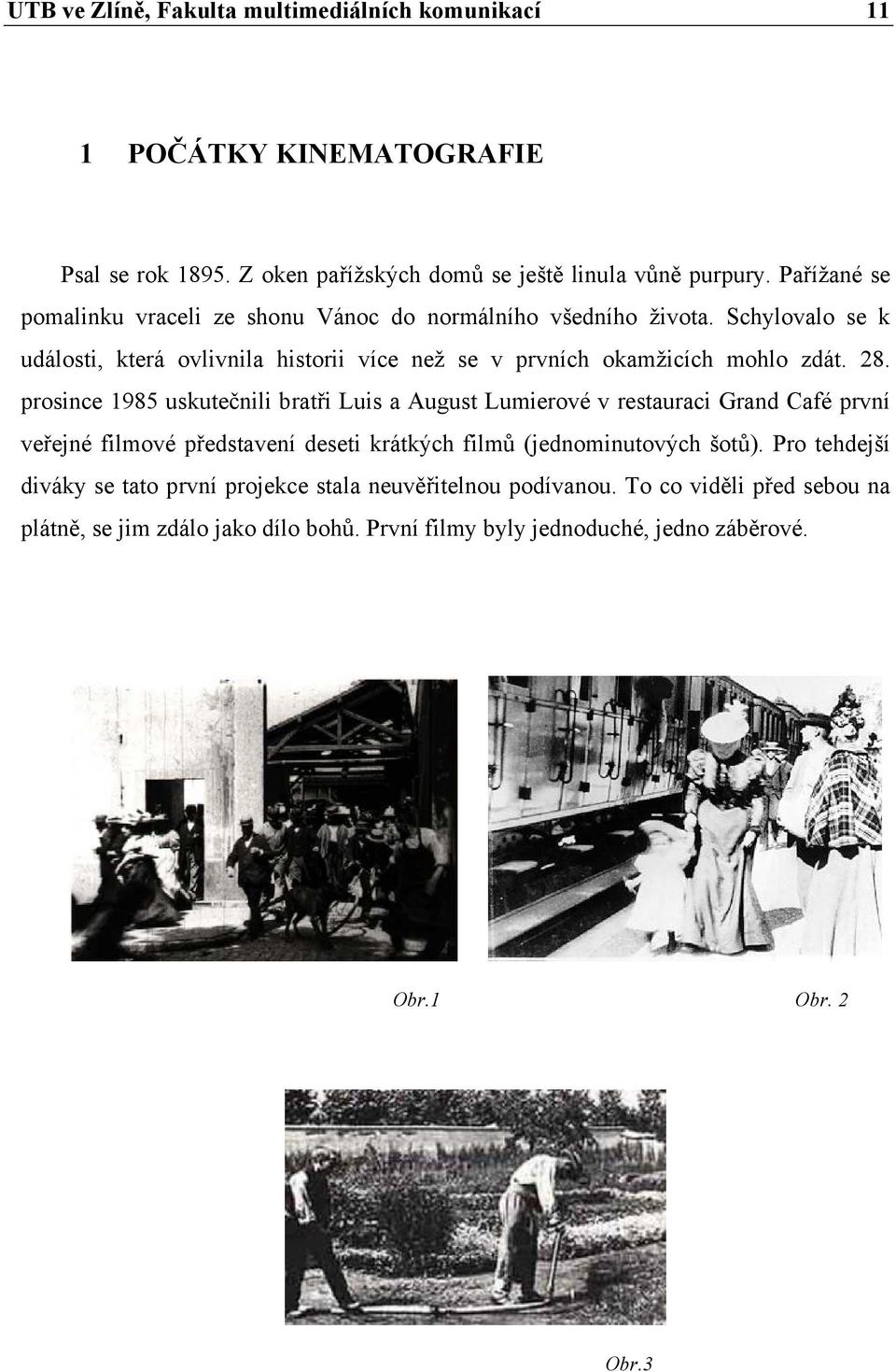 28. prosince 1985 uskutečnili bratři Luis a August Lumierové v restauraci Grand Café první veřejné filmové představení deseti krátkých filmů (jednominutových šotů).