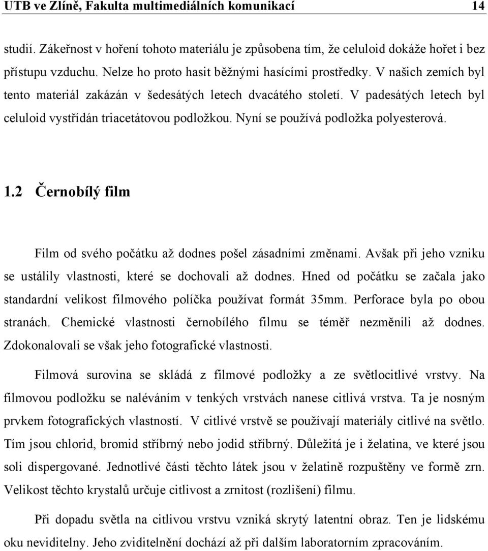 Nyní se používá podložka polyesterová. 1.2 Černobílý film Film od svého počátku až dodnes pošel zásadními změnami. Avšak při jeho vzniku se ustálily vlastnosti, které se dochovali až dodnes.