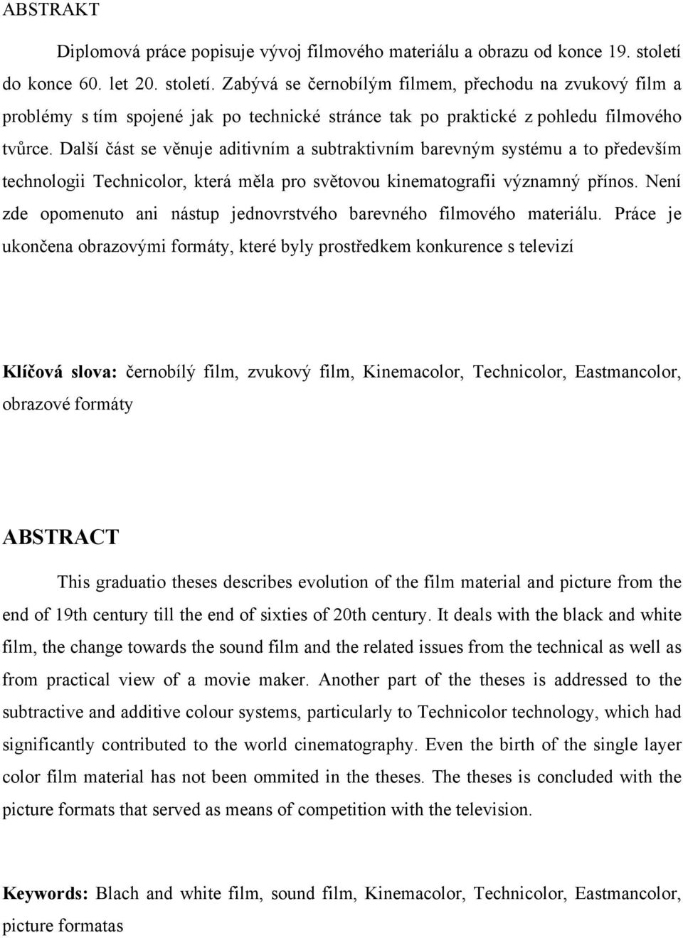 Další část se věnuje aditivním a subtraktivním barevným systému a to především technologii Technicolor, která měla pro světovou kinematografii významný přínos.