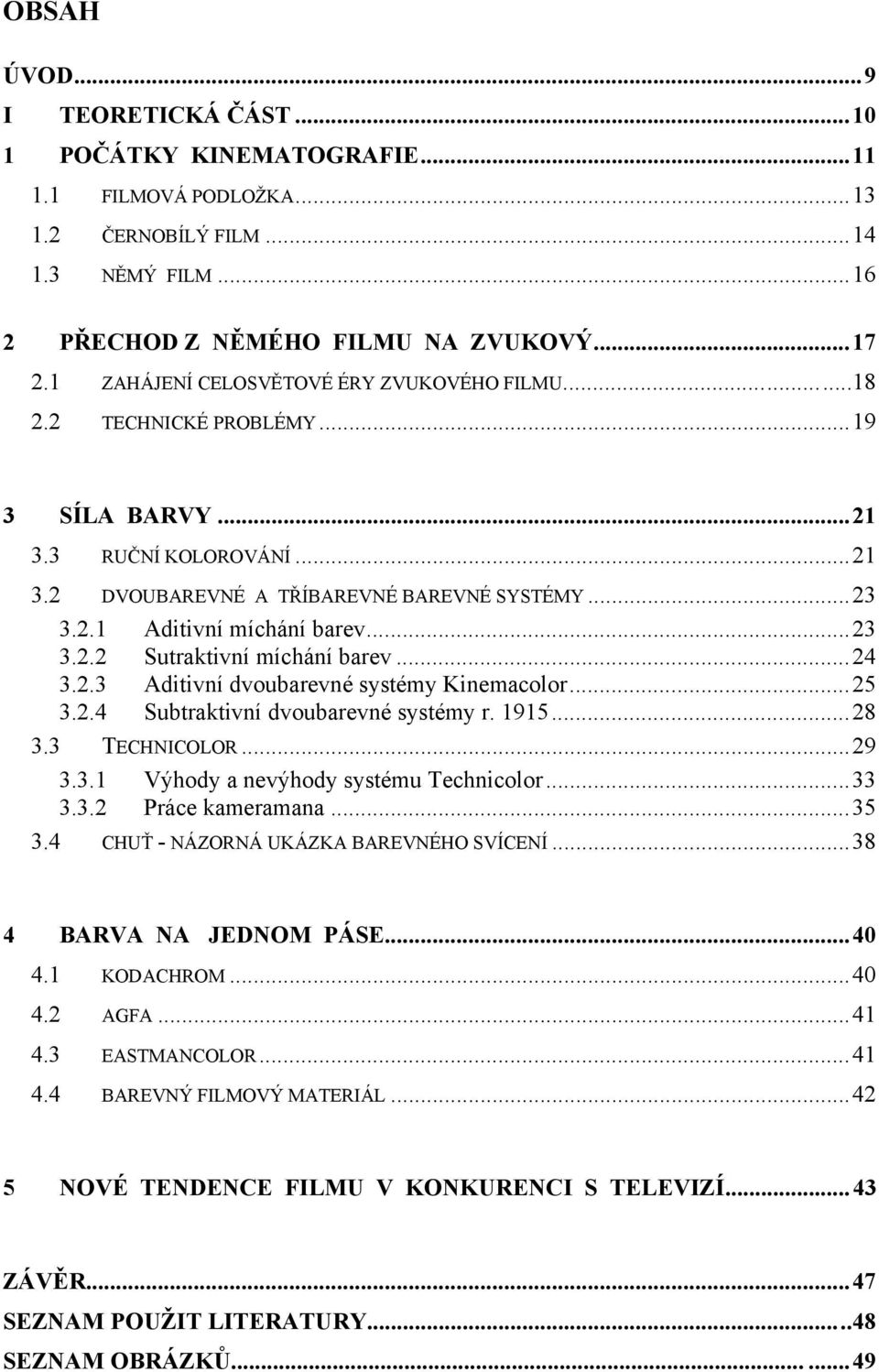 .. 23 3.2.2 Sutraktivní míchání barev... 24 3.2.3 Aditivní dvoubarevné systémy Kinemacolor... 25 3.2.4 Subtraktivní dvoubarevné systémy r. 1915... 28 3.3 TECHNICOLOR... 29 3.3.1 Výhody a nevýhody systému Technicolor.