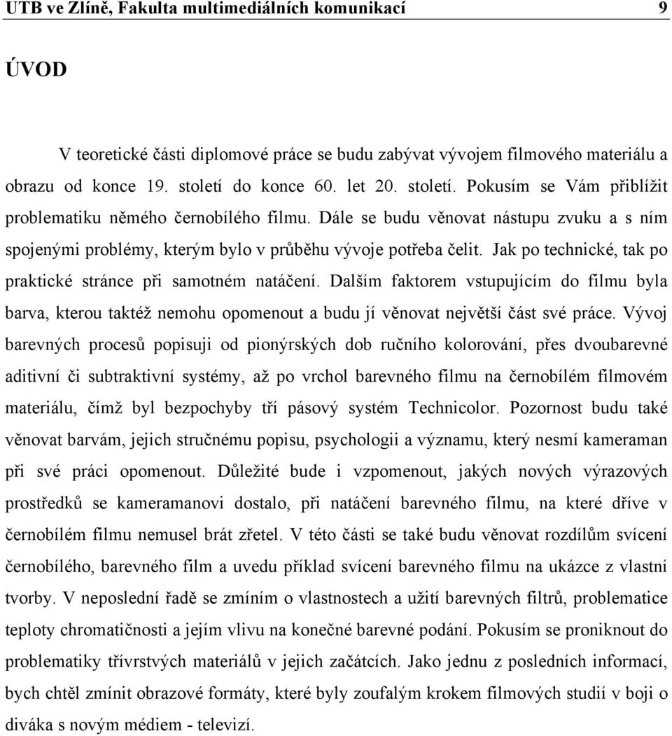 Jak po technické, tak po praktické stránce při samotném natáčení. Dalším faktorem vstupujícím do filmu byla barva, kterou taktéž nemohu opomenout a budu jí věnovat největší část své práce.