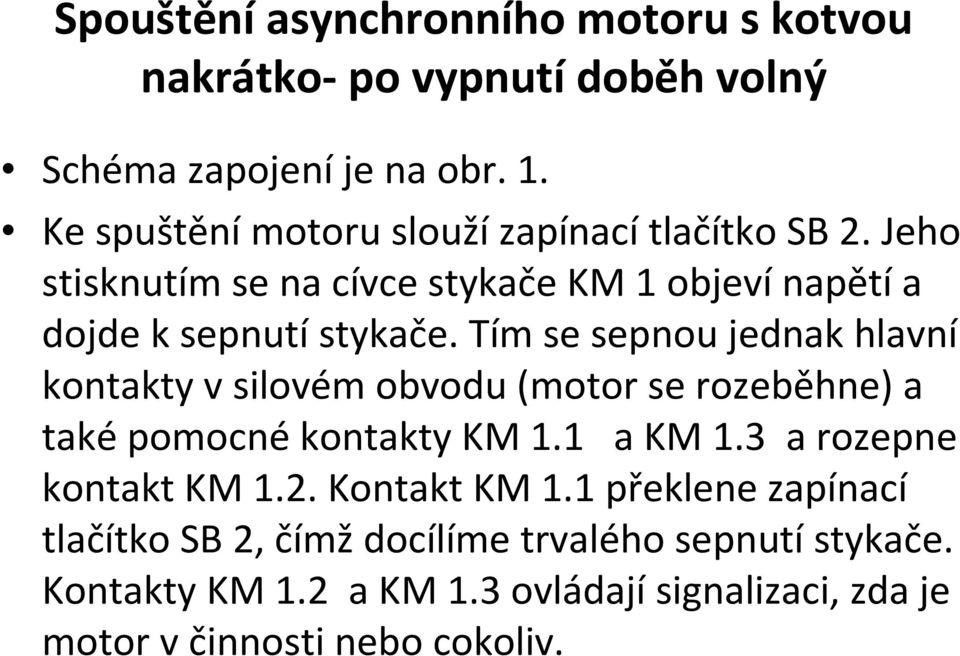 Tím se sepnou jednak hlavní kontakty vsilovém obvodu (motor se rozeběhne) a taképomocnékontakty KM 1.1 a KM 1.