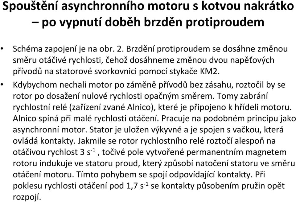 Kdybychom nechali motor po záměněpřívodůbez zásahu, roztočil by se rotor po dosažení nulové rychlosti opačným směrem.