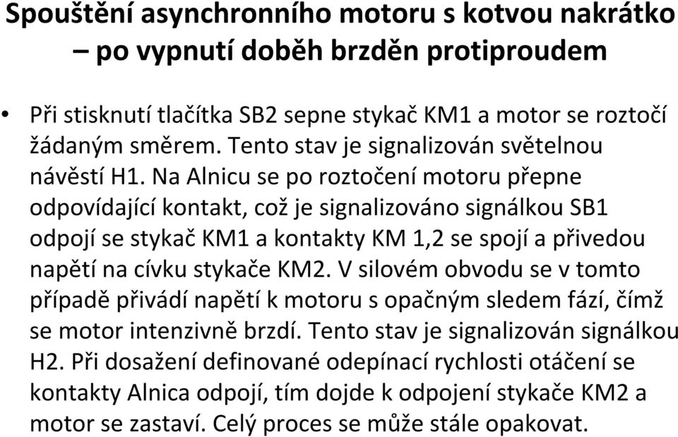 Na Alnicuse po roztočenímotoru přepne odpovídajícíkontakt, cožje signalizováno signálkou SB1 odpojíse stykačkm1 a kontakty KM 1,2 se spojía přivedou napětína cívku stykače KM2.