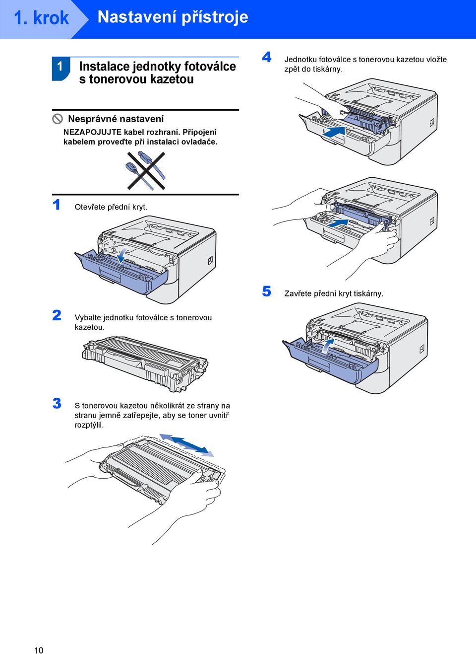 Připojení kabelem proveďte při instalaci ovladače. 1 Otevřete přední kryt. 5 Zavřete přední kryt tiskárny.