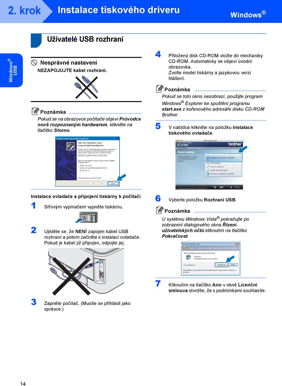 Pokud se toto okno nezobrazí, použijte program Explorer ke spuštění programu start.exe zkořenového adresáře disku CD-ROM Brother. 5 V nabídce klikněte na položku Instalace tiskového ovladače.