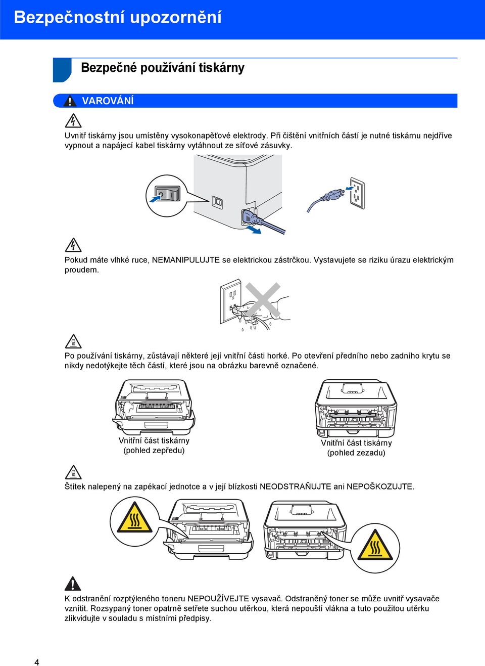 Vystavujete se riziku úrazu elektrickým proudem. Po používání tiskárny, zůstávají některé její vnitřní části horké.