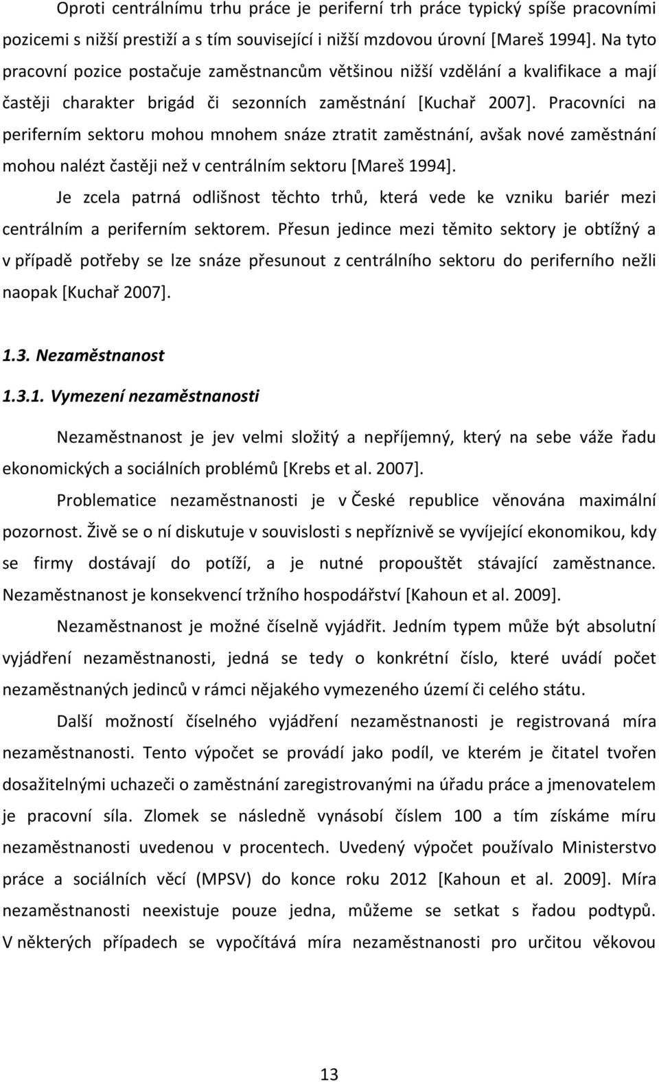 Pracovníci na periferním sektoru mohou mnohem snáze ztratit zaměstnání, avšak nové zaměstnání mohou nalézt častěji než v centrálním sektoru [Mareš 1994].