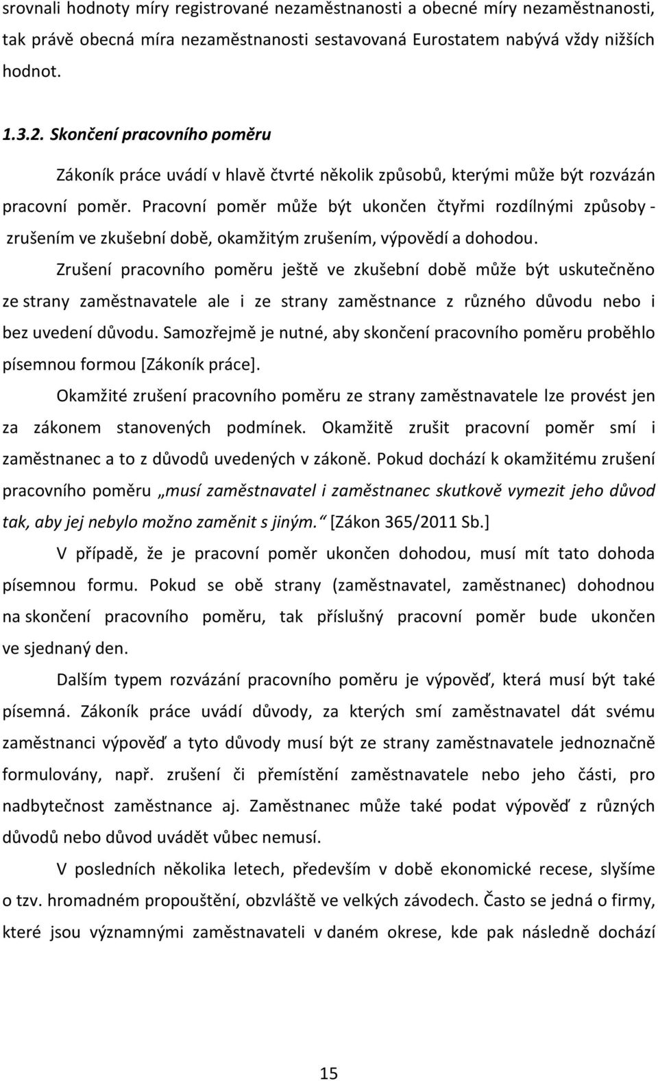 Pracovní poměr může být ukončen čtyřmi rozdílnými způsoby - zrušením ve zkušební době, okamžitým zrušením, výpovědí a dohodou.