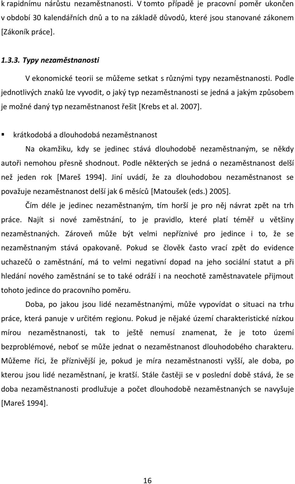 krátkodobá a dlouhodobá nezaměstnanost Na okamžiku, kdy se jedinec stává dlouhodobě nezaměstnaným, se někdy autoři nemohou přesně shodnout.