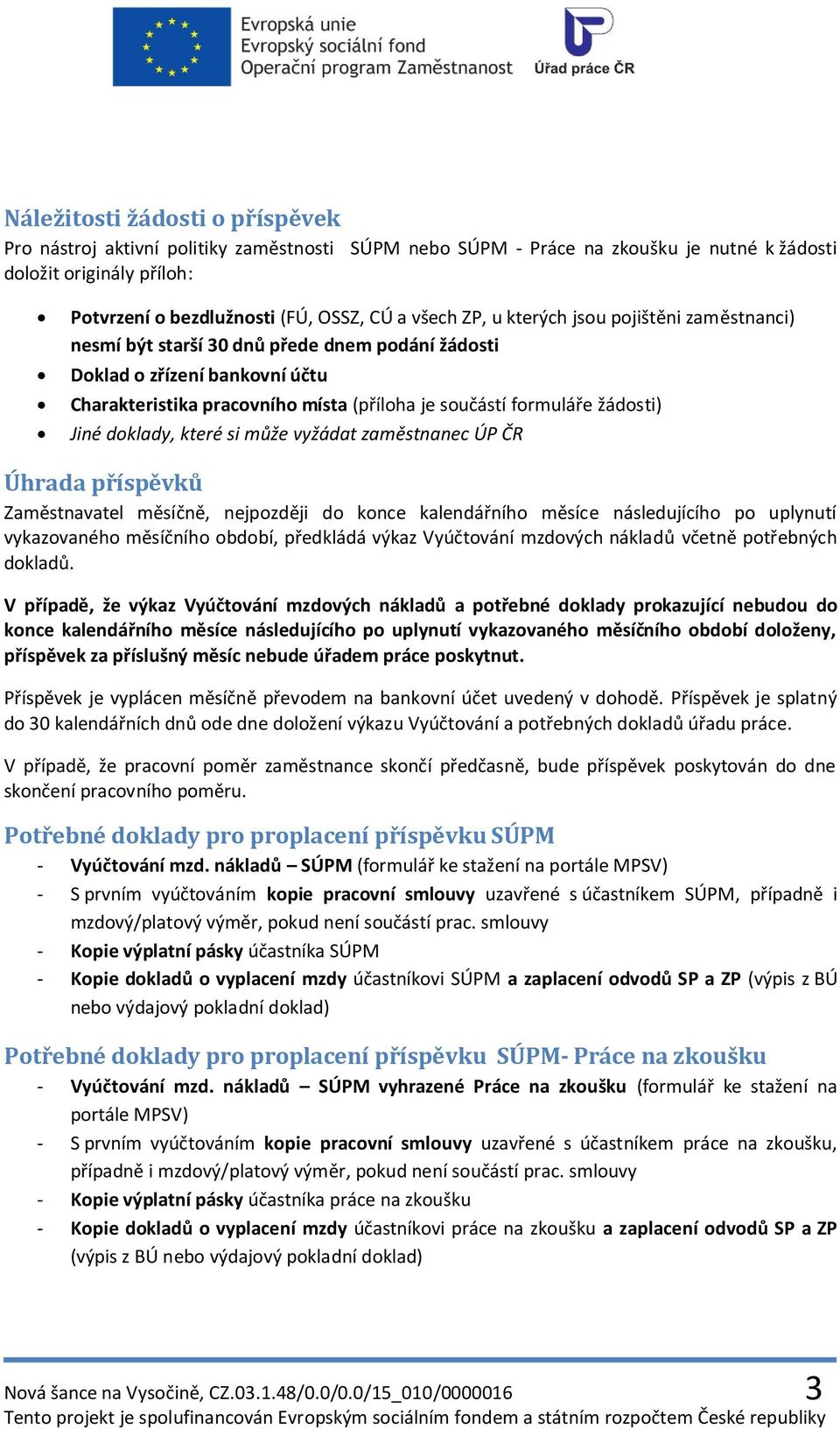 Jiné doklady, které si může vyžádat zaměstnanec ÚP ČR Úhrada příspěvků Zaměstnavatel měsíčně, nejpozději do konce kalendářního měsíce následujícího po uplynutí vykazovaného měsíčního období,