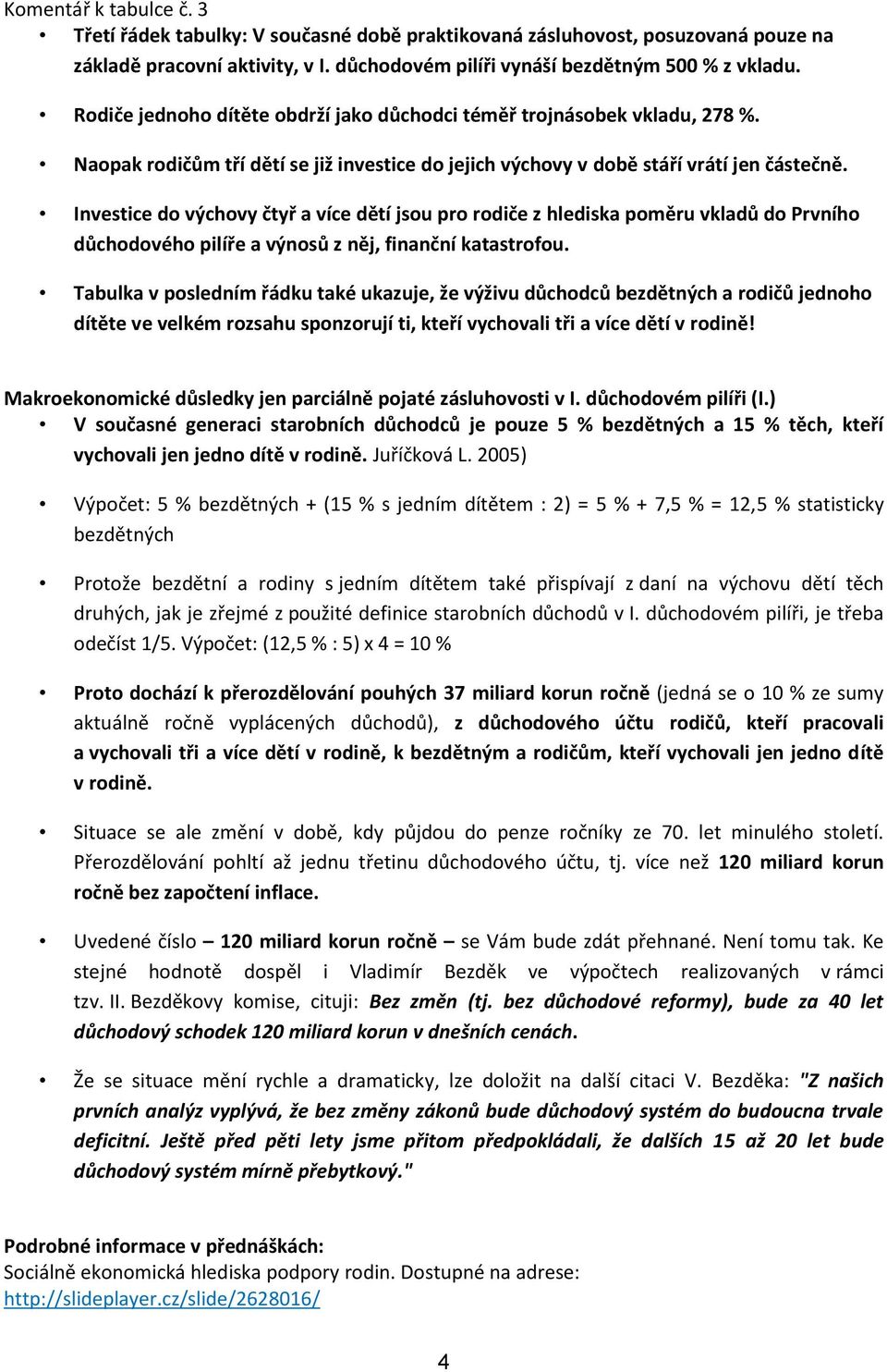 Investice do výchovy čtyř a více dětí jsou pro rodiče z hlediska poměru vkladů do Prvního důchodového pilíře a výnosů z něj, finanční katastrofou.