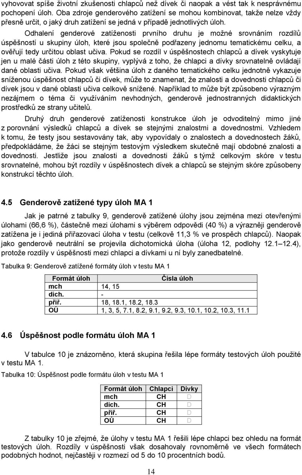 Odhalení genderové zatíţenosti prvního druhu je moţné srovnáním rozdílů úspěšností u skupiny úloh, které jsou společně podřazeny jednomu tematickému celku, a ověřují tedy určitou oblast učiva.