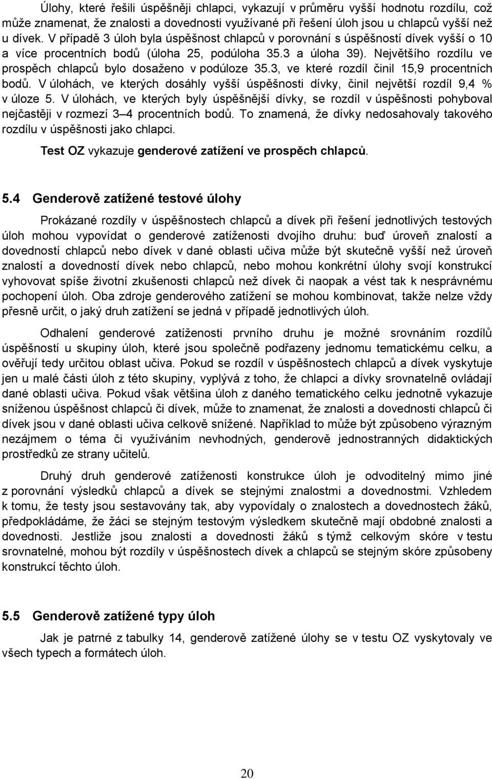 Největšího rozdílu ve prospěch chlapců bylo dosaţeno v podúloze 35.3, ve které rozdíl činil 15,9 procentních bodů.