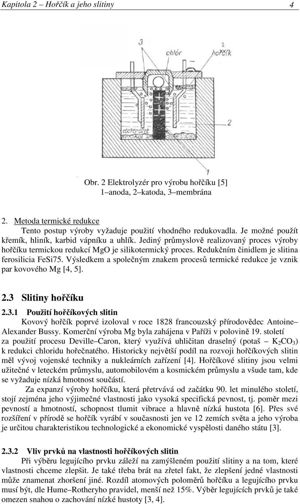 Redukčním činidlem je slitina ferosilicia FeSi75. Výsledkem a společným znakem procesů termické redukce je vznik par kovového Mg [4, 5]. 2.3 