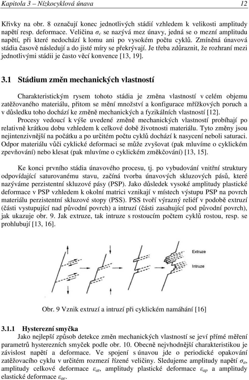 Je třeba zdůraznit, že rozhraní mezi jednotlivými stádii je často věcí konvence [13, 19]. 3.