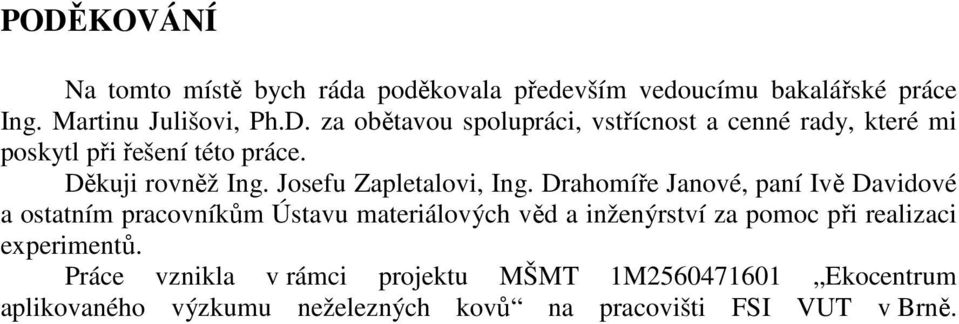 Drahomíře Janové, paní Ivě Davidové a ostatním pracovníkům Ústavu materiálových věd a inženýrství za pomoc při realizaci