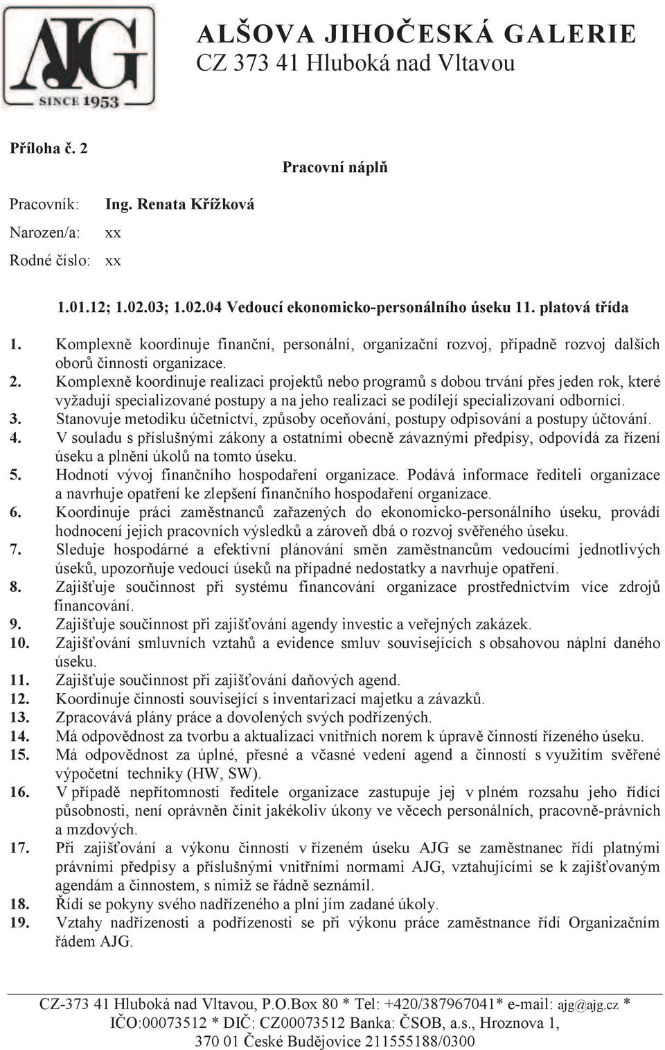 Komplexně koordinuje realizaci projektů nebo programů s dobou trvání přes jeden rok, které vyžadují specializované postupy a na jeho realizaci se podílejí specializovaní odborníci. 3.